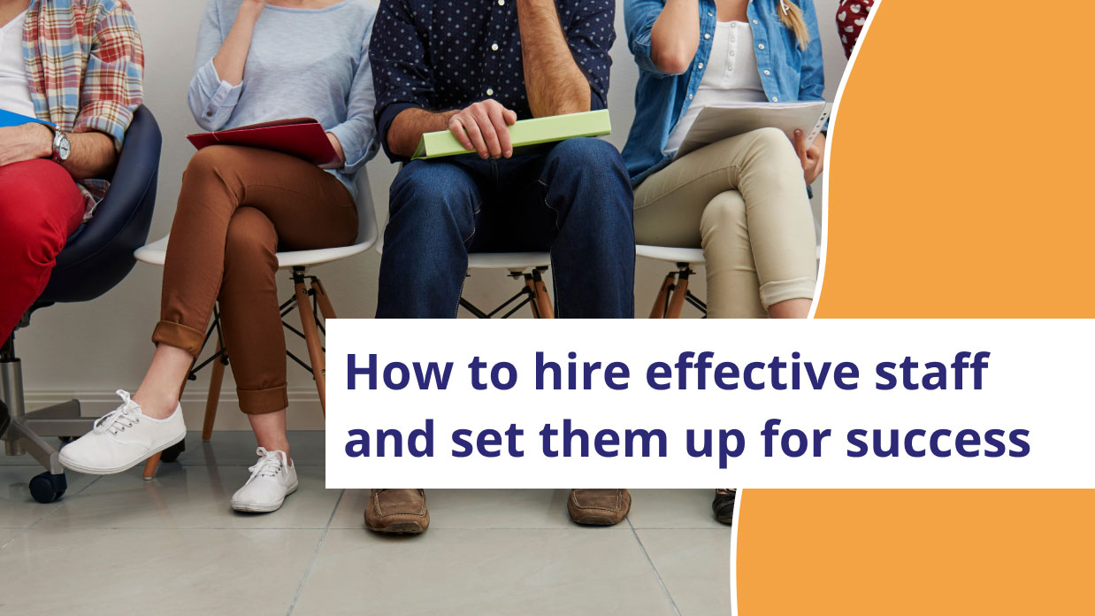 How to hire effective staff and set them up for success