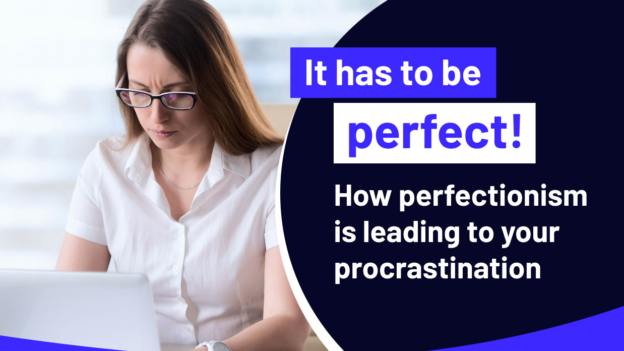 It has to be perfect! How perfectionism is leading to your procrastination