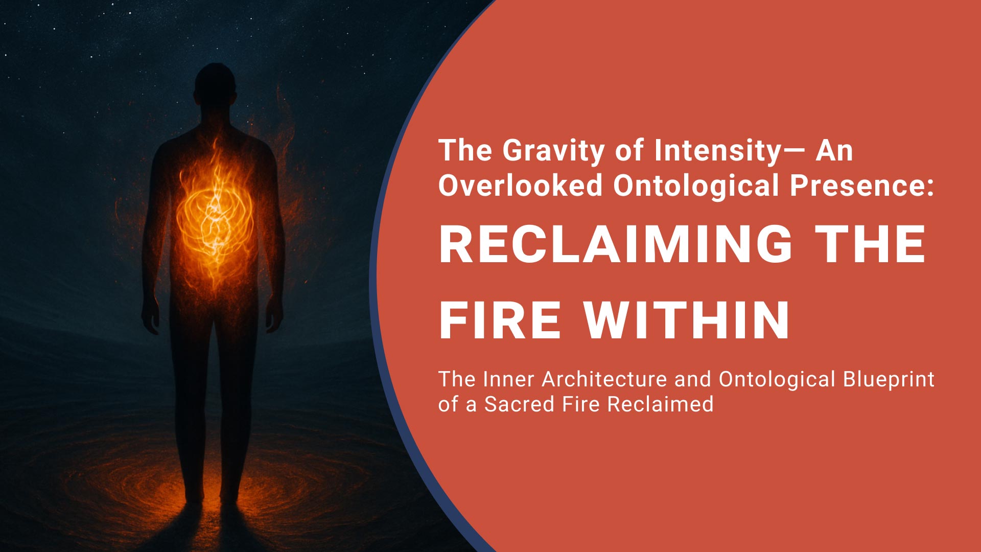 The Gravity of Intensity— An Overlooked Ontological Presence: Reclaiming the Fire Within