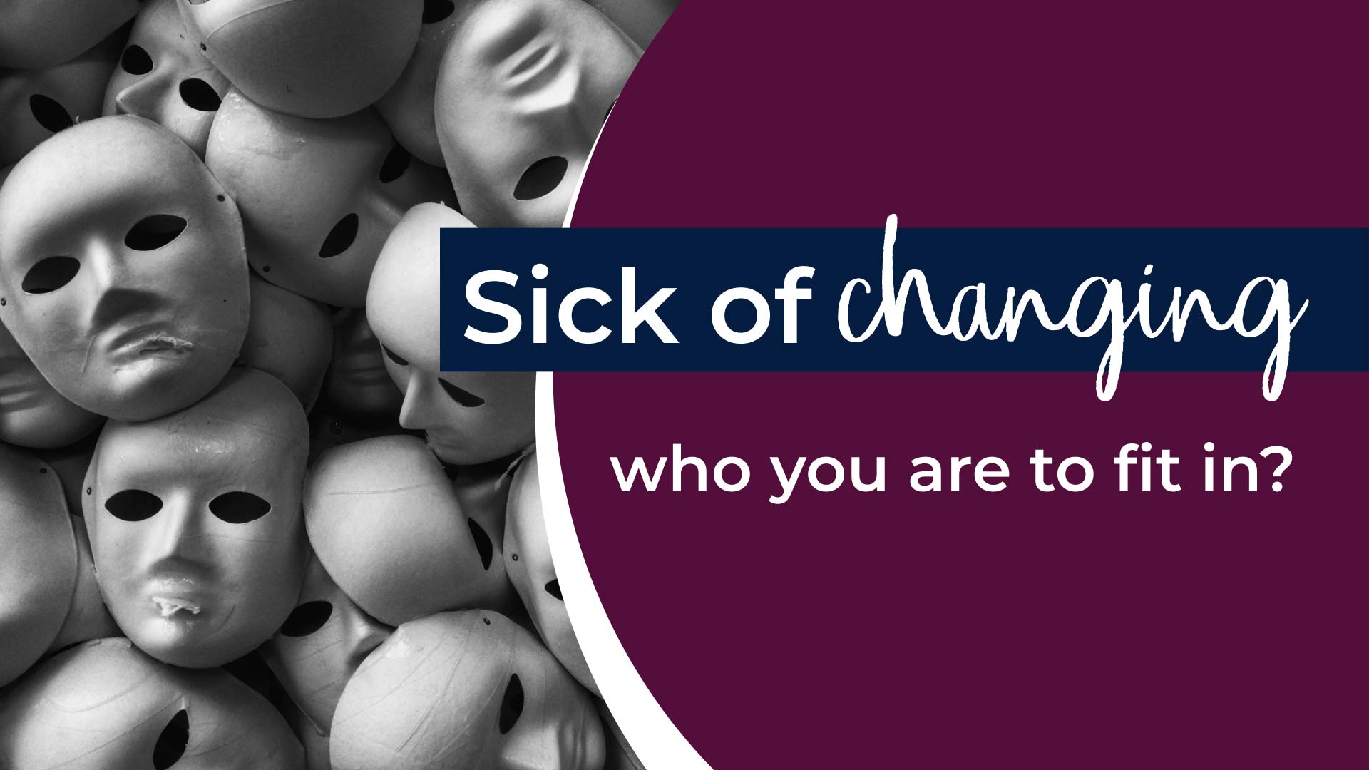 Sick of changing who you are to fit in?