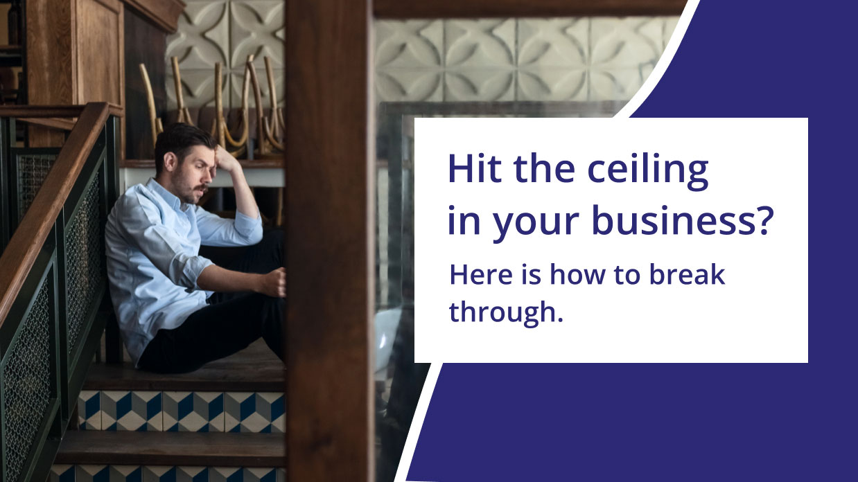 Hit the ceiling in your business? Here is how to break through.