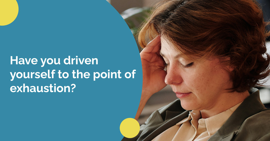 Have you driven yourself to the point of exhaustion?