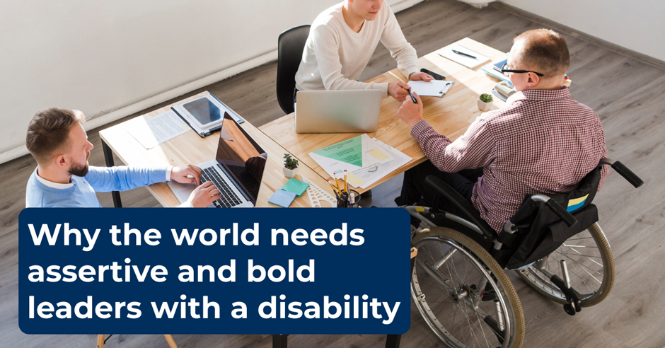 Why the world needs assertive and bold leaders living with a disability