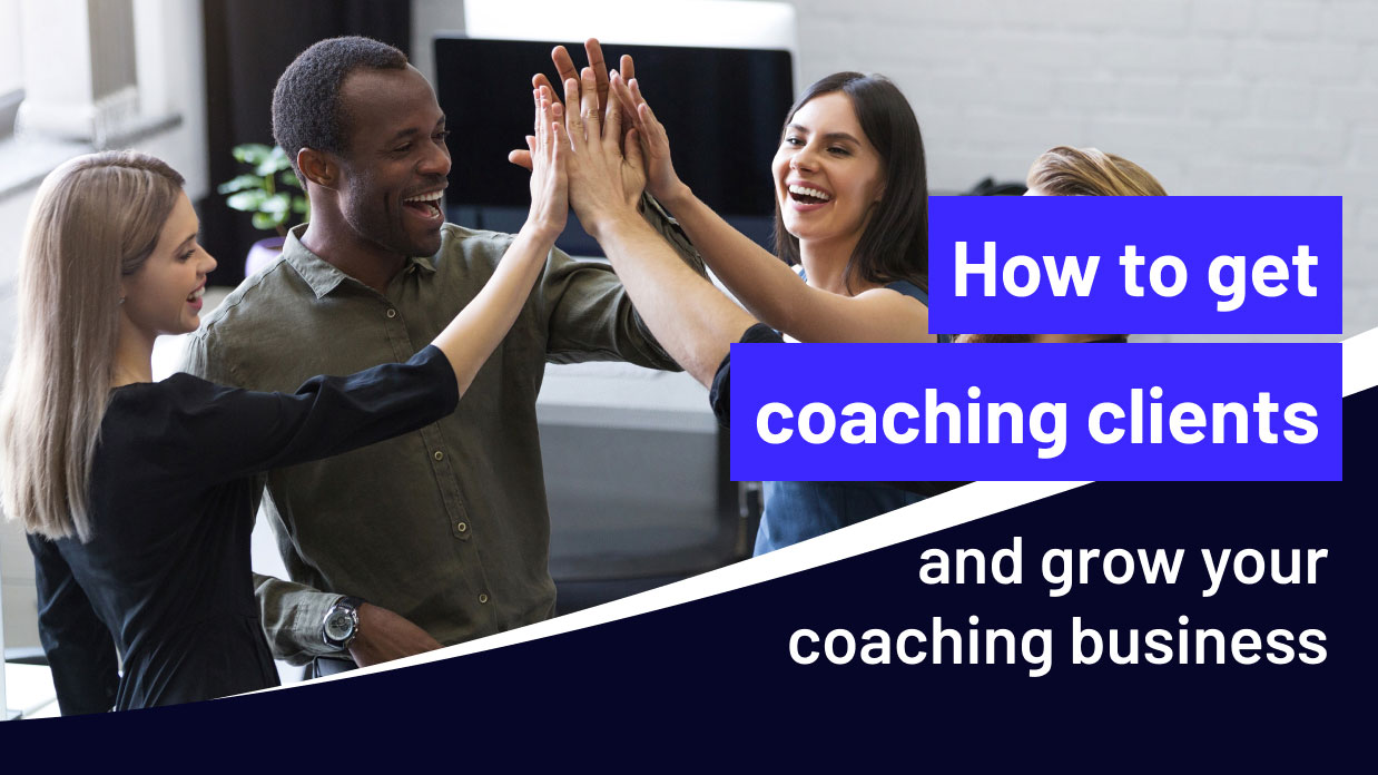 How to get coaching clients and grow your coaching business