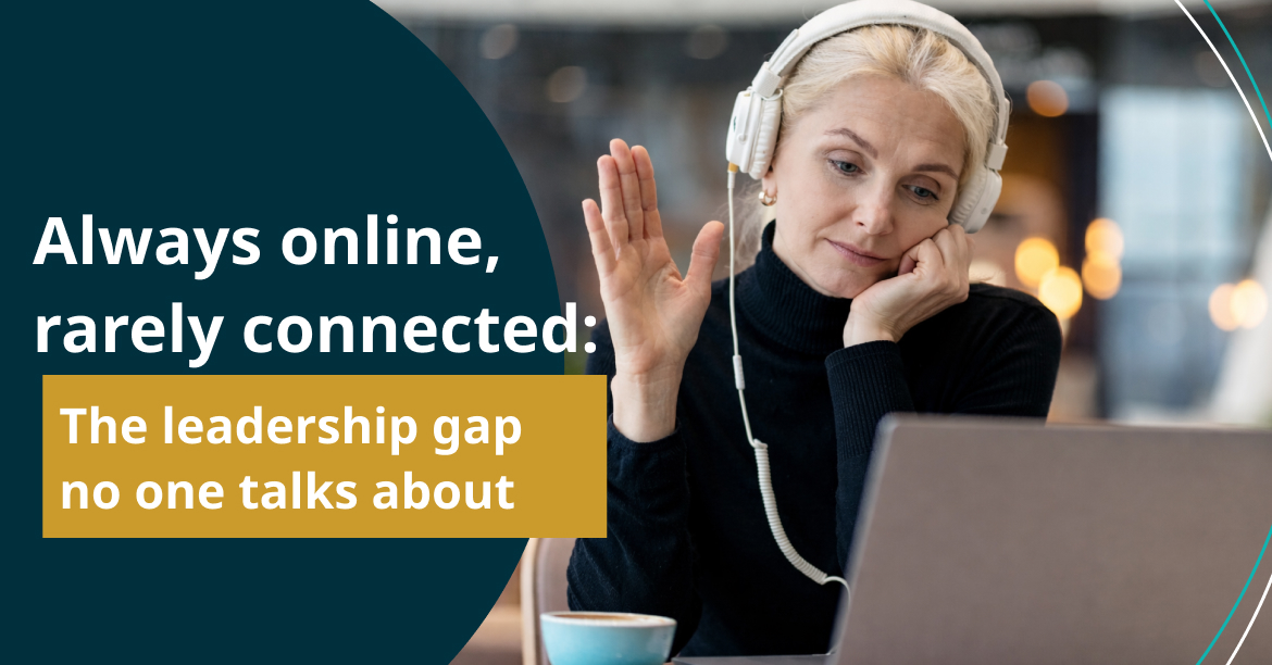 Always online, rarely connected: The leadership gap no one talks about