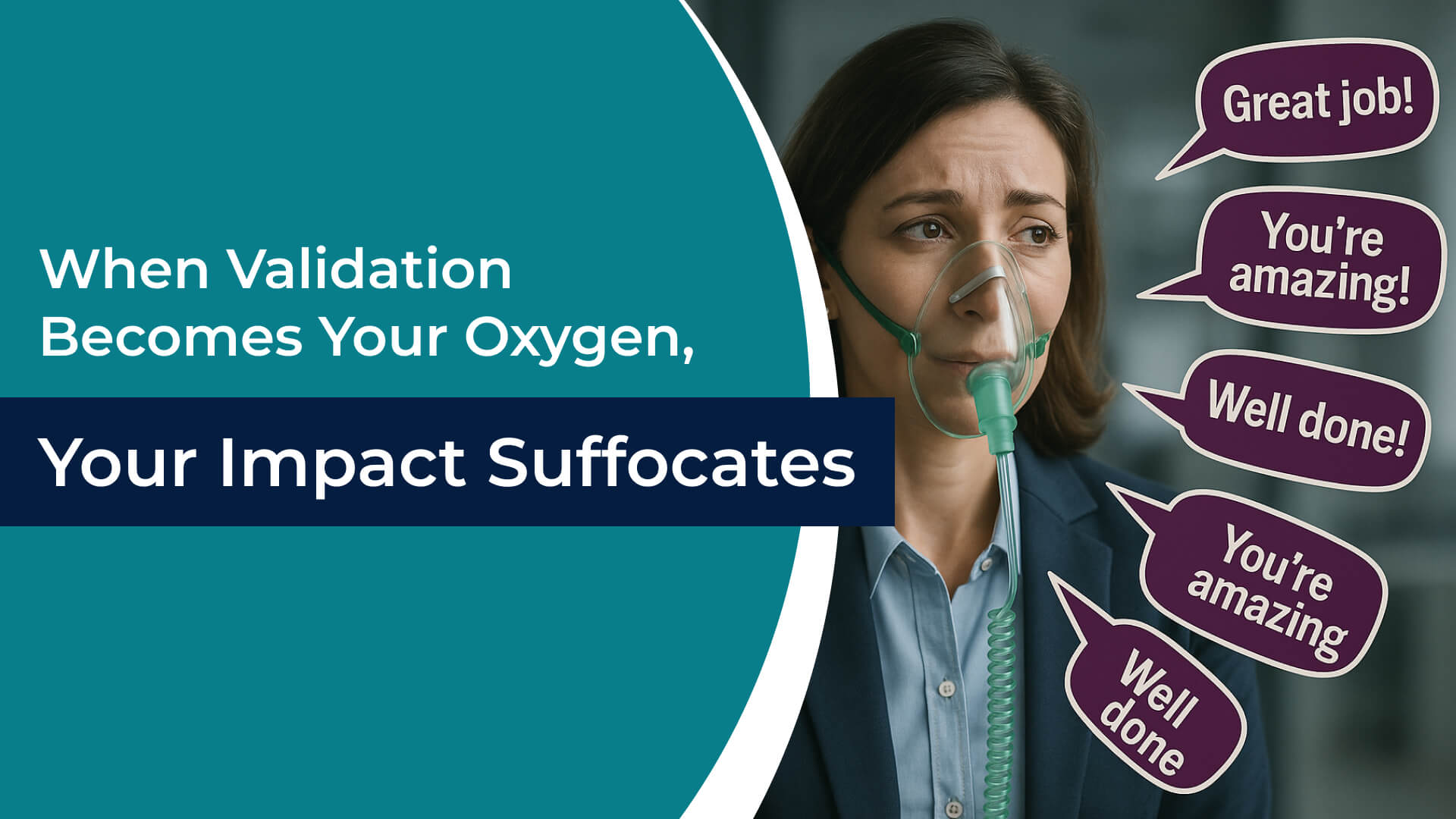 When Validation Becomes Your Oxygen, Your Impact Suffocates