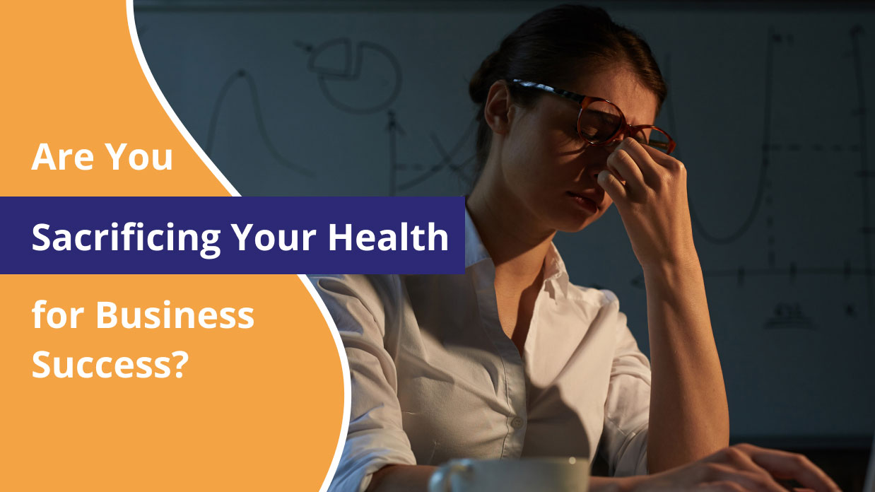 Are you sacrificing your health for business success?