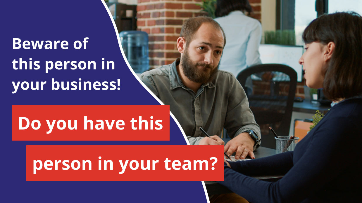 Beware of this person in your business! Do you have this person in your team?