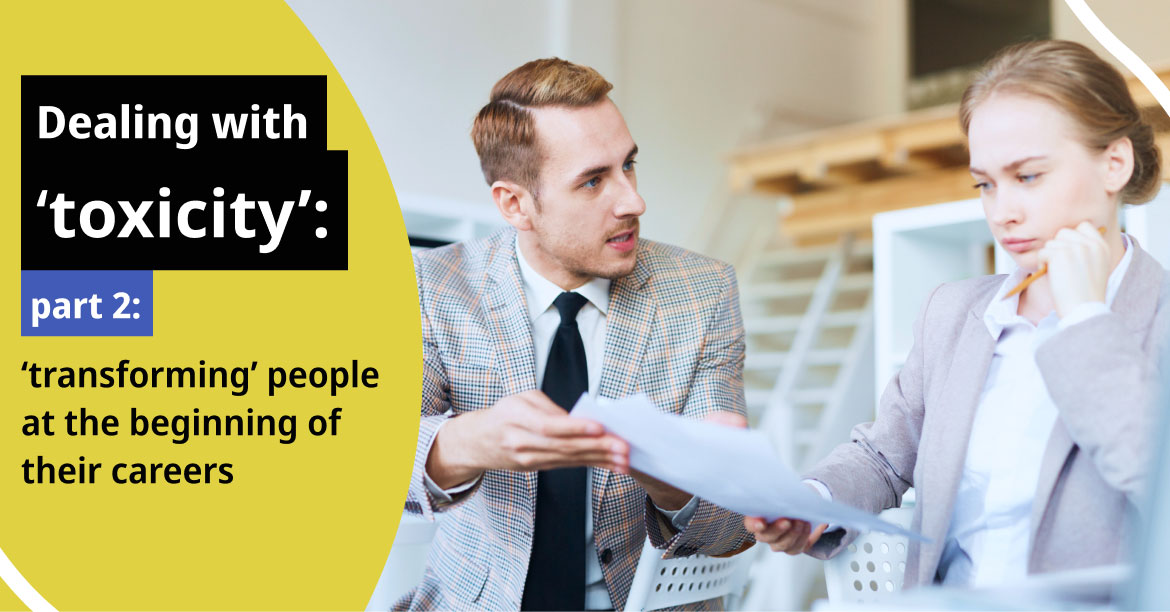 Dealing with ‘toxicity’ part 2: ‘transforming’ people at the beginning of their careers