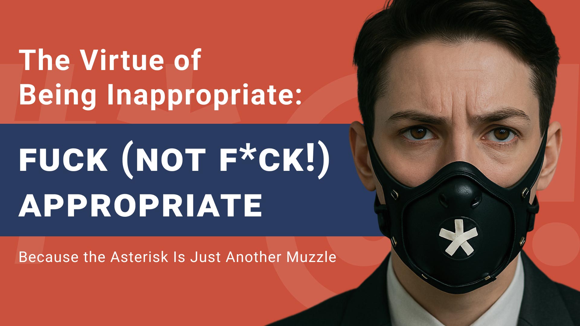 The Virtue of Being Inappropriate: Fuck (Not F*ck!) Appropriate—Because the Asterisk Is Just Another Muzzle