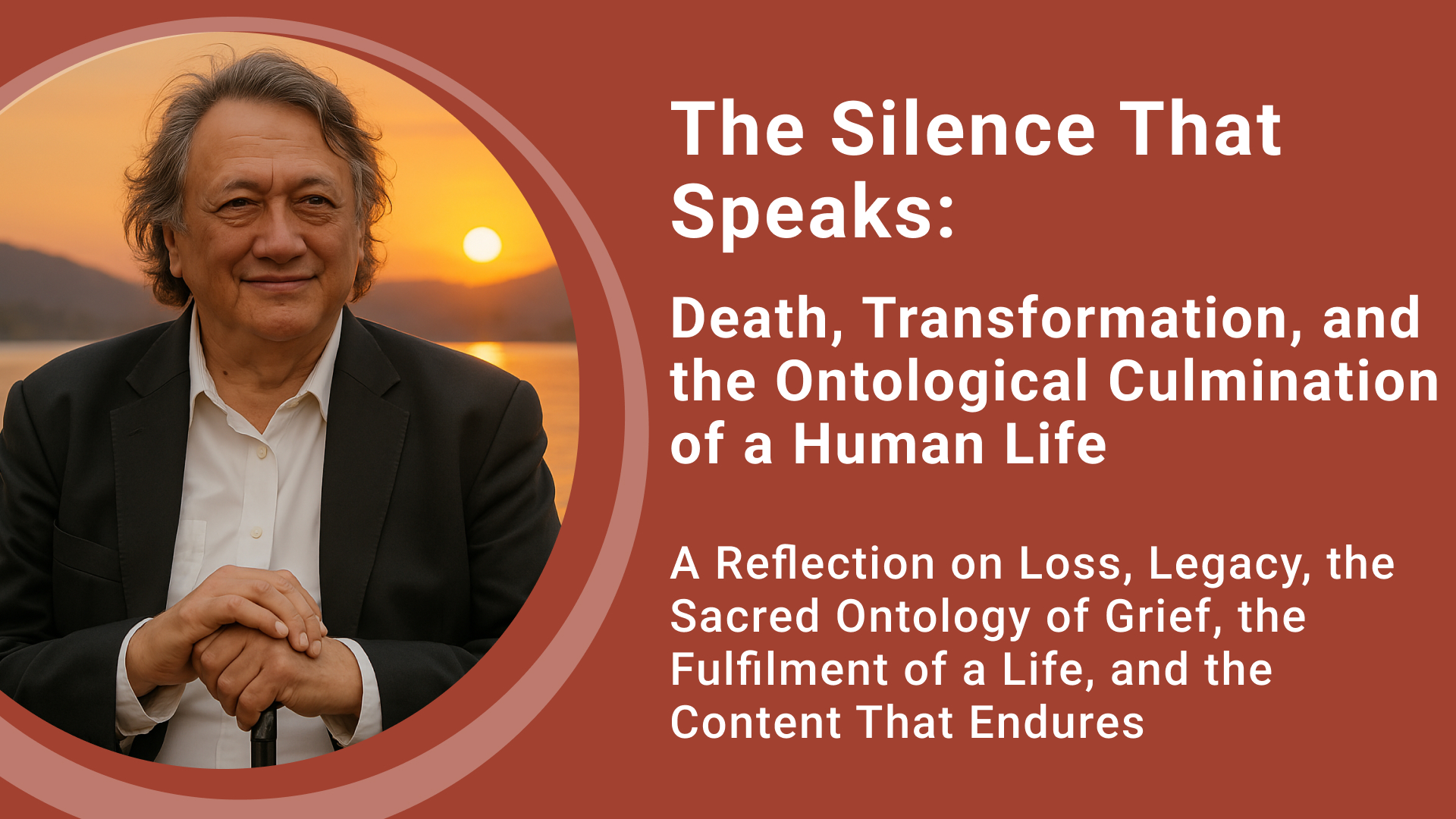 The Silence That Speaks: Death, Transformation, and the Ontological Culmination of a Human Life
