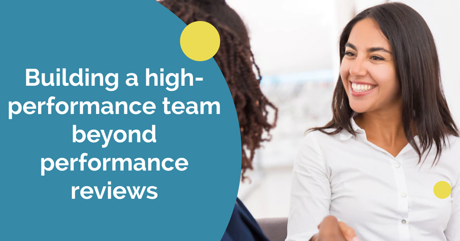 Building a high-performance team beyond performance reviews