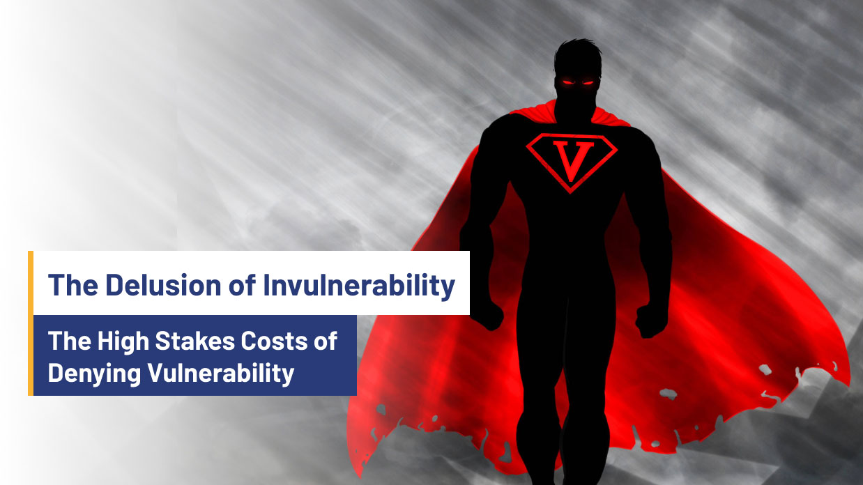 The delusion of invulnerability: The high stakes costs of denying vulnerability