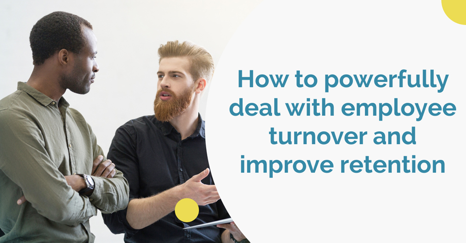 How to powerfully deal with employee turnover and improve retention