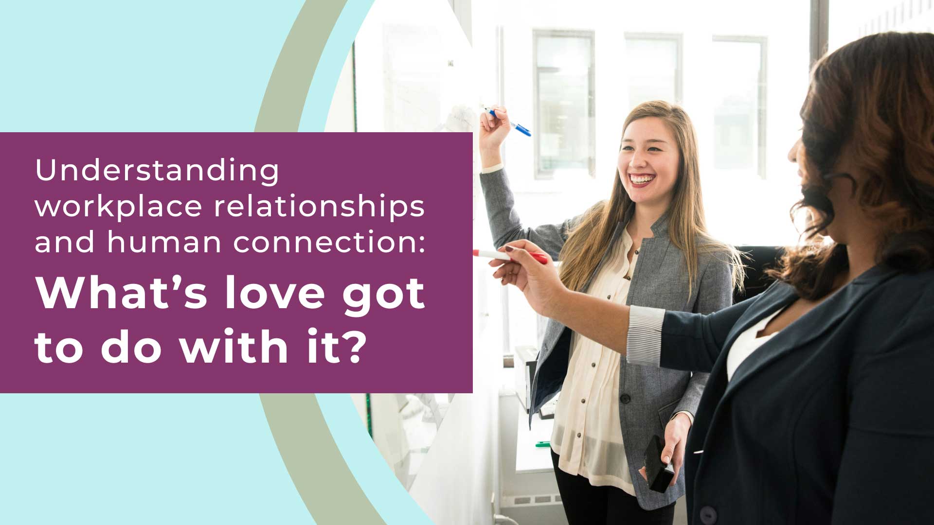 Understanding workplace relationships and human connection: What’s love got to do with it?