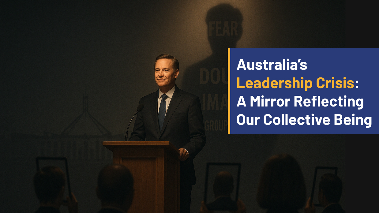 Australia’s Leadership Crisis: A Mirror Reflecting Our Collective Being