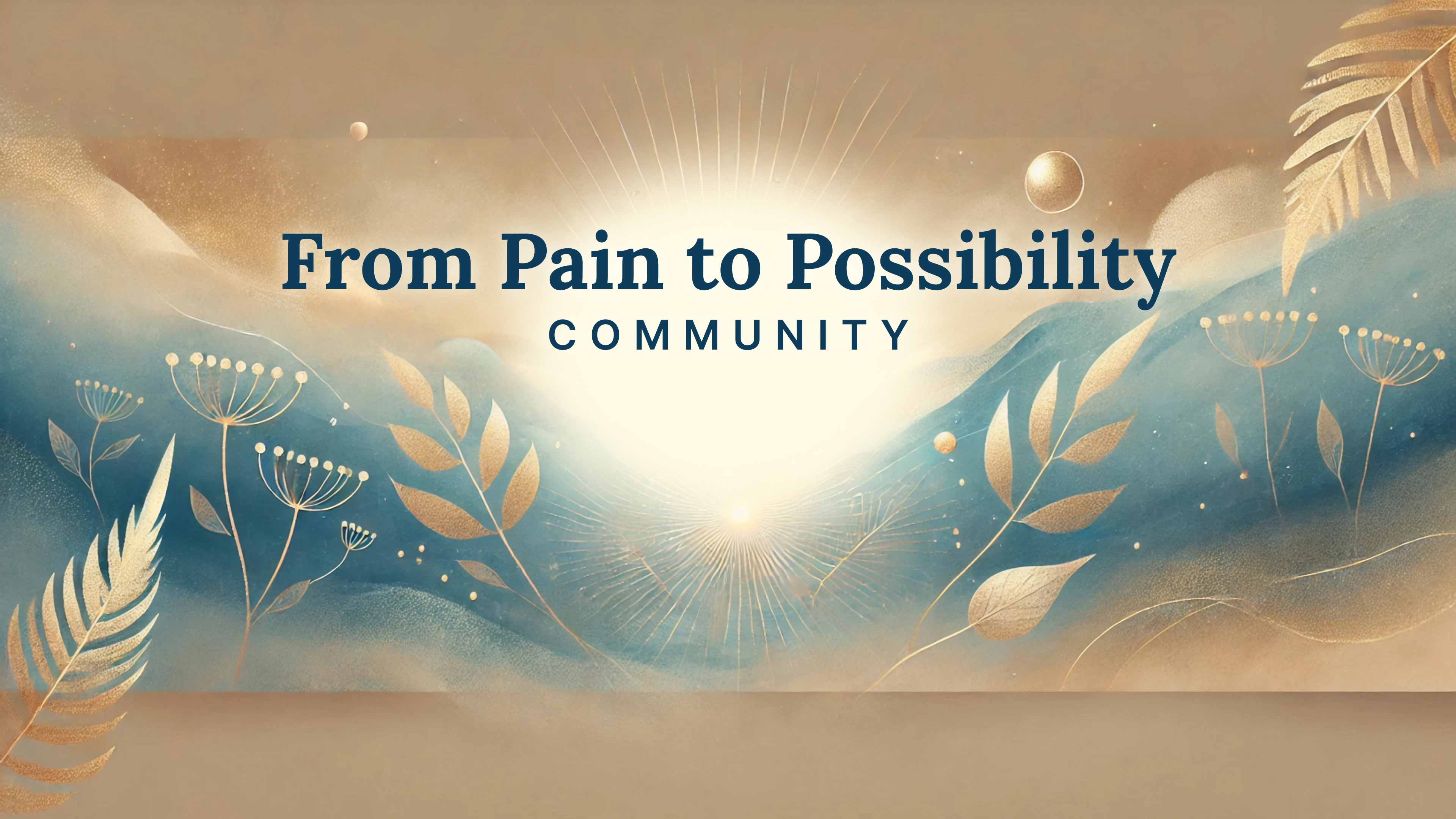 From Pain to Possibility Community